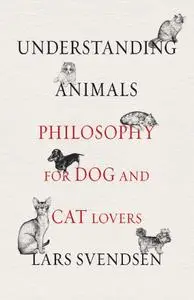 Understanding Animals: Philosophy for Dog and Cat Lovers