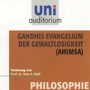 «Uni Auditorium - Philosophie: Gandhis Evangelium der Gewaltlosigkeit (Ahimsa)» by Ram A. Mall