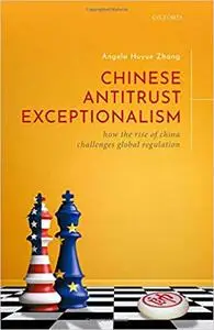 Chinese Antitrust Exceptionalism: How the Rise of China Challenges Global Regulation
