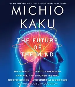 The Future of the Mind: The Scientific Quest to Understand, Enhance, and Empower the Mind (Audiobook)