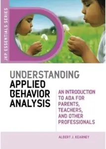 Understanding Applied Behavior Analysis: An Introduction to ABA for Parents, Teachers, and Other Professionals