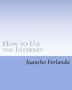 How to Use the Internet: Seven Internet Tools and Skills Anyone Can Learn to Use