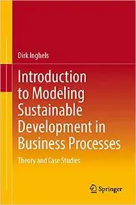 Introduction to Modeling Sustainable Development in Business Processes: Theory and Case Studies