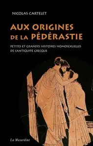 Nicolas Cartelet, "Aux origines de la pédérastie: Petites et grandes histoires homosexuelles de l'Antiquité grecque"