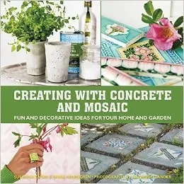 Creating with Concrete and Mosaic: Fun and Decorative Ideas for Your Home and Garden