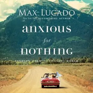 «Anxious for Nothing» by Max Lucado