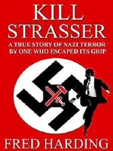 Kill Strasser: A True Story of Nazi Tyranny By One Who Escaped its Grip