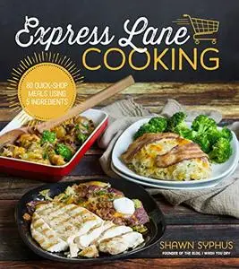 Express Lane Cooking: 80 Quick-Shop Meals Using 5 Ingredients (Repost)