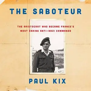 The Saboteur: The Aristocrat Who Became France's Most Daring Anti-Nazi Commando [Audiobook] (Repost)