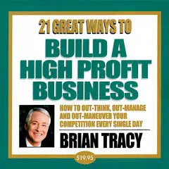 21 Great Ways To Build A High Profit Business by Brian Tracy