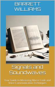 Signals and Soundwaves: Your Guide to Mastering Morse Code and Voice Communication Techniques