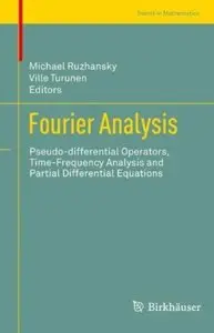 Fourier Analysis: Pseudo-differential Operators, Time-Frequency Analysis and Partial Differential Equations [Repost]