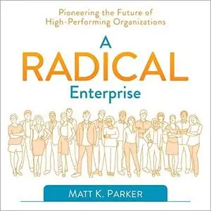A Radical Enterprise: Pioneering the Future of High-Performing Organizations [Audiobook]