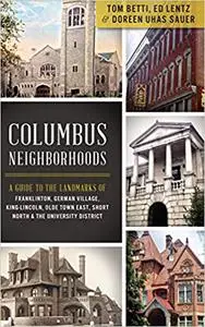 Columbus Neighborhoods: A Guide to the Landmarks of Franklinton, German Village, King-Lincoln, Olde Town East, Short Nor
