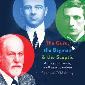 The Guru, the Bagman and the Sceptic: A Story of Science, Sex and Psychoanalysis [Audiobook]