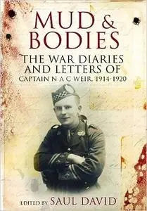 Mud and Bodies: The War Diaries & Letters of Captain N A C Weir, 1914-1920