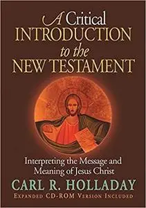 A Critical Introduction To The New Testament: Interpreting The Message And Meaning Of Jesus Christ