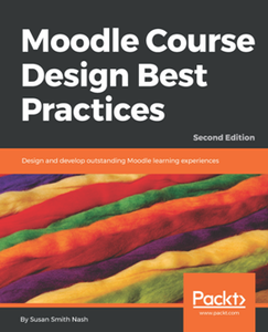 Moodle Course Design Best Practices : Design and Develop Outstanding Moodle Learning Experiences, Second Edition