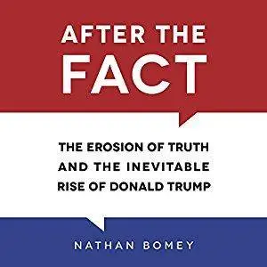 After the Fact: The Erosion of Truth and the Inevitable Rise of Donald Trump [Audiobook]