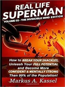 Real Life Superman: How to Break Your Shackles, Unleash Your Full Potential, and Become More Confident