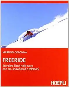 Martino Colonna - Freeride. Scivolare liberi nella neve con sci, snowboard e telemark (2012) [Repost]