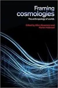 Framing cosmologies: The anthropology of worlds