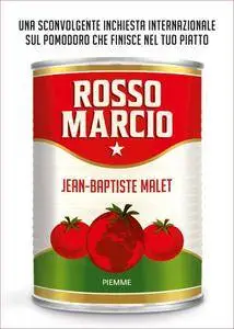 Jean-Baptiste Malet - Rosso marcio. Una sconvolgente inchiesta internazionale sul pomodoro che finisce nel tuo piatto