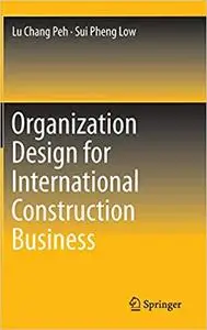 Organization Design for International Construction Business Organization Design for International Construction Business