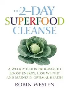 The 2-Day Superfood Cleanse: A Weekly Detox Program to Boost Energy, Lose Weight and Maintain Optimal Health (repost)