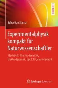 Experimentalphysik kompakt für Naturwissenschaftler: Mechanik, Thermodynamik, Elektrodynamik, Optik & Quantenphysik