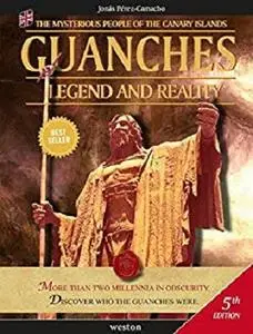 Guanches. Legend and Reality: The Mysterious People of the Canary Islands (history & mistery Book 1)
