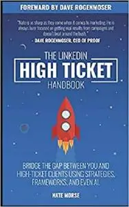 The LinkedIn High-Ticket Handbook: Bridge the gap between you and high-ticket clients using strategies, frameworks