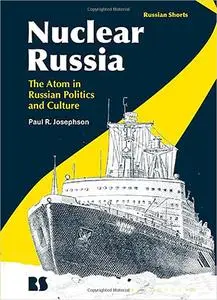 Nuclear Russia: The Atom in Russian Politics and Culture