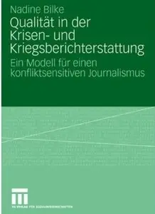 Qualität in der Krisen- und Kriegsberichterstattung: Ein Modell für einen konfliktsensitiven Journalismus