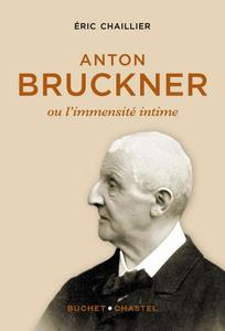 Éric Chaillier, "Anton Bruckner: Ou l'immensité intime"