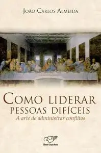 «Como Liderar Pessoas Difíceis» by João Carlos Almeida