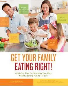 Get Your Family Eating Right: A 30-day Plan for Teaching Your Kids Healthy Eating Habits for Life