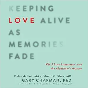 Keeping Love Alive as Memories Fade: The 5 Love Languages and the Alzheimer's Journey [Audiobook]