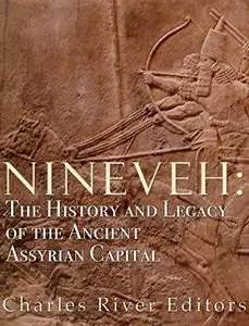 Nineveh: The History and Legacy of the Ancient Assyrian Capital