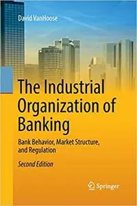 The Industrial Organization of Banking: Bank Behavior, Market Structure, and Regulation (Repost)