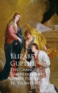 «The Changed Valentines and A Romance of St. Valentine's Day» by Elizabeth F. Guptill