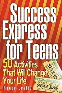 Success Express for Teens: 50 Activities that Will Change Your Life