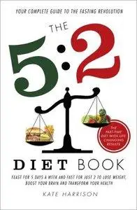 The 5:2 Diet Book: Feast for 5 Days a Week and Fast for 2 to Lose Weight, Boost Your Brain and Transform Your Health