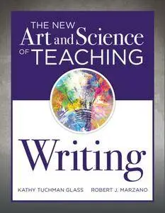 The New Art and Science of Teaching Writing (Research-Based Instructional Strategies for Teaching and Assessing Writing Skills)
