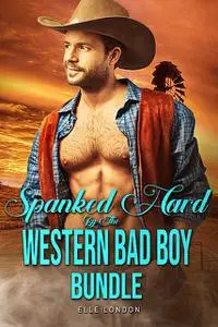 «Spanked Hard By The Western Bad Boy Bundle» by Elle London