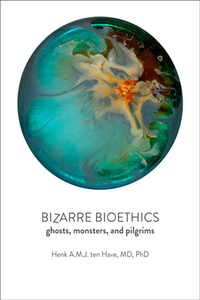 Bizarre Bioethics : Ghosts, Monsters, and Pilgrims
