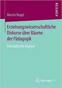 Erziehungswissenschaftliche Diskurse über Räume der Pädagogik: Eine kritische Analyse