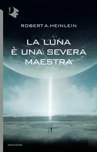 Robert A. Heinlein - La luna è una severa maestra