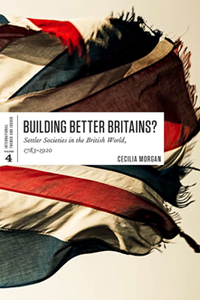 Building Better Britains? : Settler Societies in the British World, 1783-1920