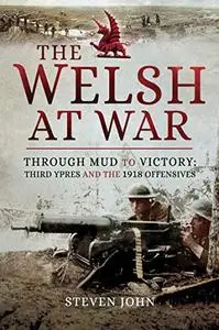 The Welsh at War: Through Mud to Victory: Third Ypres and the 1918 Offensives (Repost)